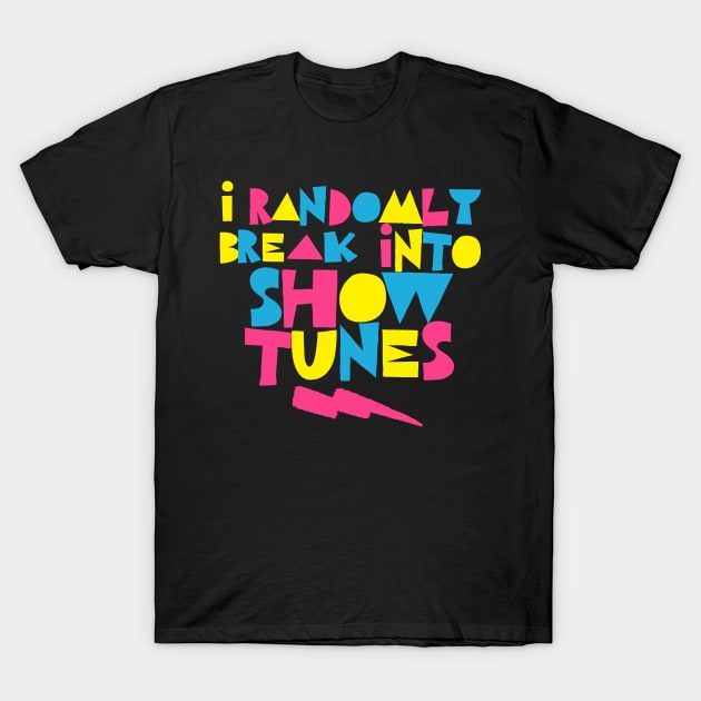 I Randomly Break Into Show Tunes T-Shirt by DankFutura